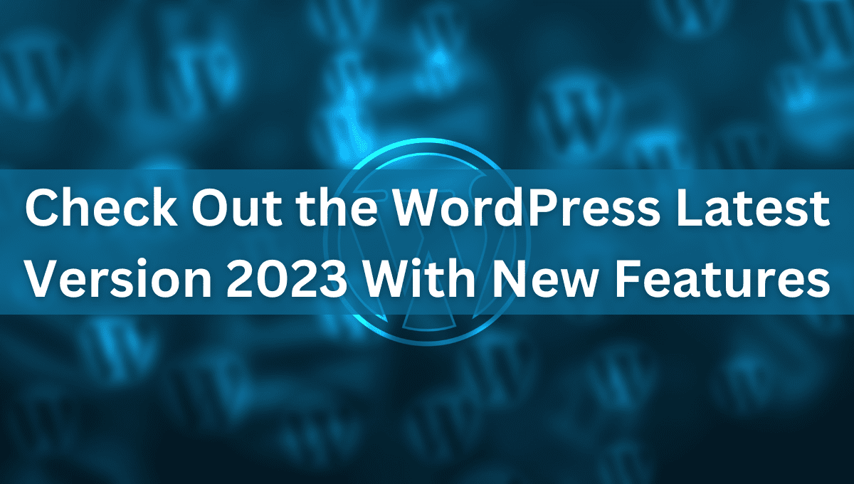 Check out the latest version of WordPress with new features in 2023.